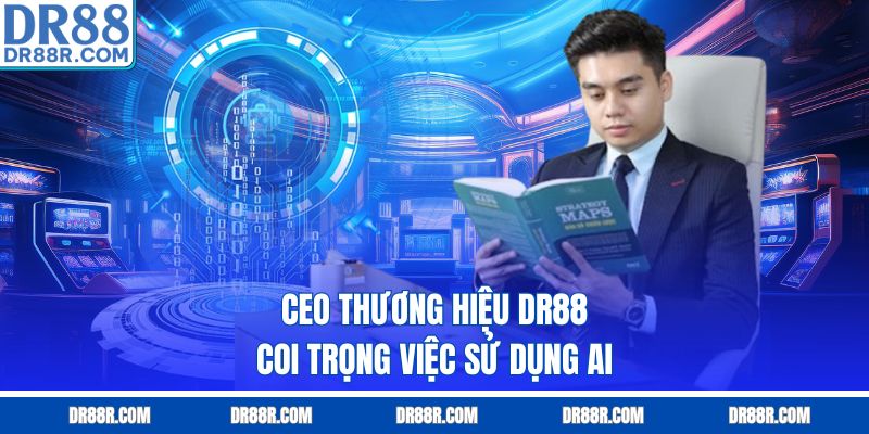 CEO thương hiệu DR88 coi trọng việc sử dụng AI