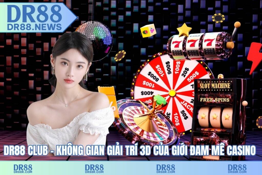 DR88 club – không gian giải trí 3D của giới đam mê casino