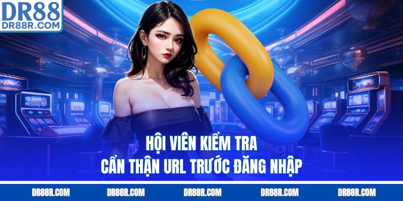 Hội viên kiểm tra cẩn thận URL trước đăng nhập