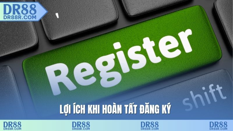 Lợi ích khi hoàn tất đăng ký 