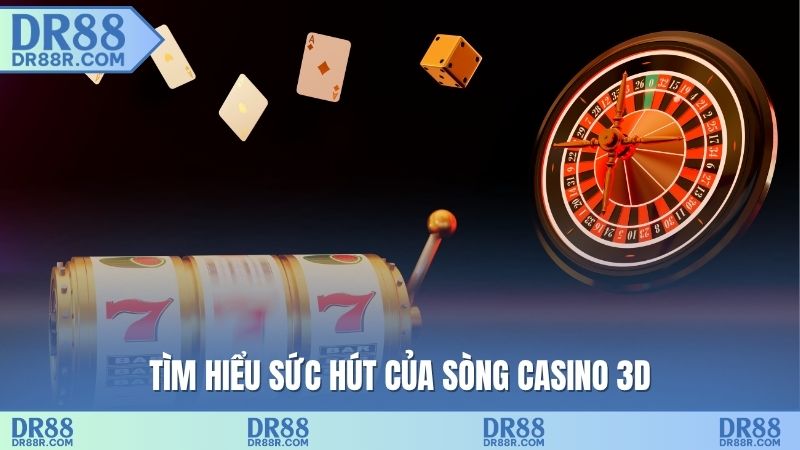 Tìm hiểu sức hút của sòng casino 3D