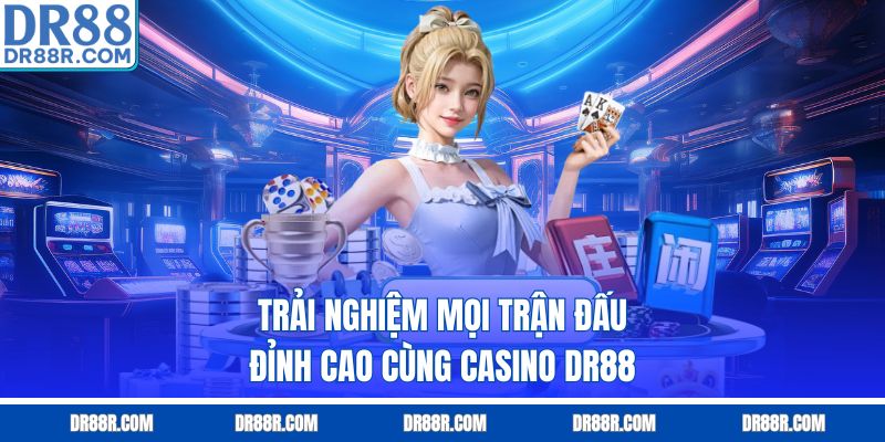 Trải nghiệm mọi trận đấu đỉnh cao cùng casino DR88