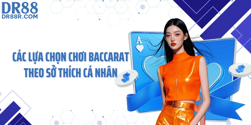 Các lựa chọn chơi Baccarat theo sở thích cá nhân