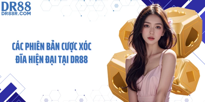 Các phiên bản cược xóc đĩa hiện đại tại DR88