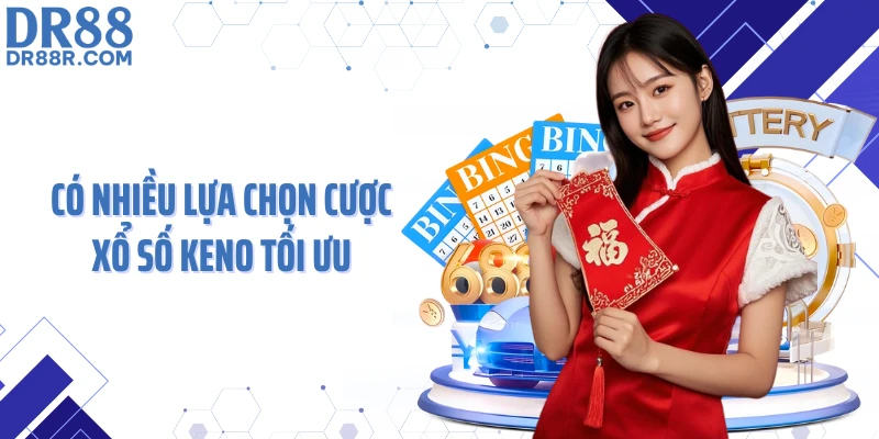 Có nhiều lựa chọn cược xổ số keno tối ưu