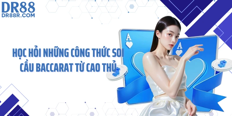 Học hỏi những công thức soi cầu Baccarat từ cao thủ